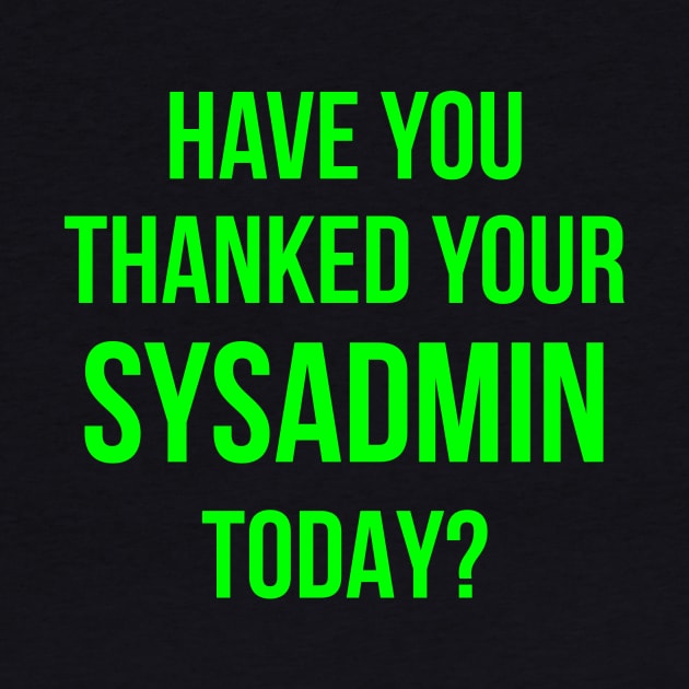 Have You Thanked Your Sysadmin Today? by CHADDINGTONS